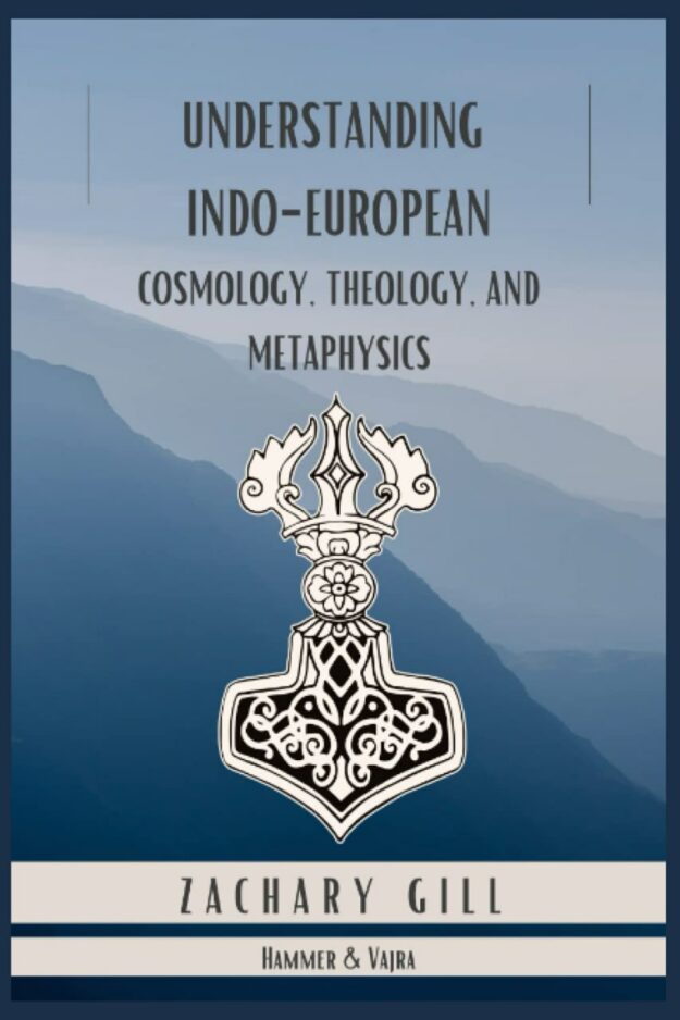 "Understanding Indo-European Cosmology, Theology, and Metaphysics" by Zachary Gill (Hammer & Vajra III)
