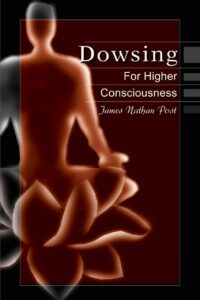 "Dowsing For Higher Consciousness" by James Nathan Post