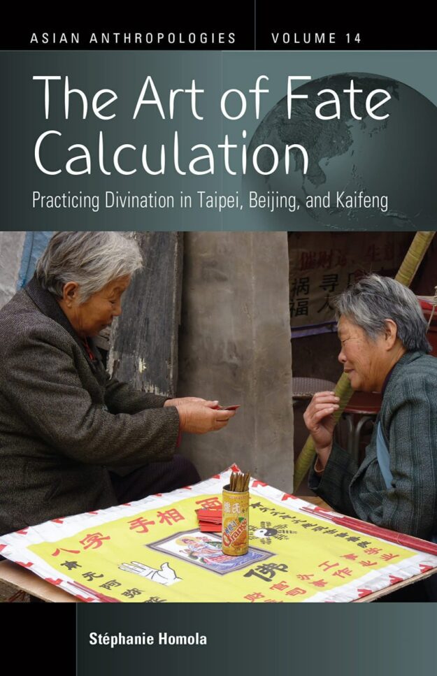 "The Art of Fate Calculation: Practicing Divination in Taipei, Beijing, and Kaifeng" by Stephanie Homola