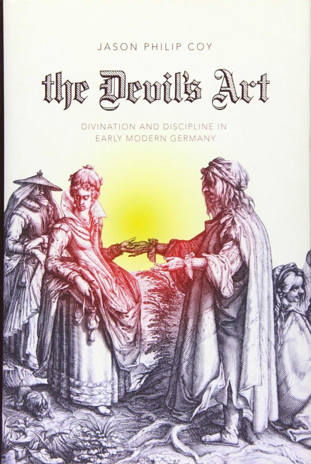 "The Devil's Art: Divination and Discipline in Early Modern Germany" by Jason Philip Coy