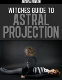 "Witches Guide To Astral Projection" by Andrea Benson