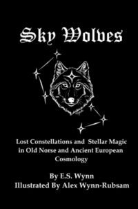 "Sky Wolves: Lost Constellations and Stellar Magic In Old Norse and Ancient European Cosmology" by E.S. Wynn