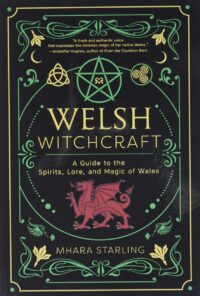 "Welsh Witchcraft: A Guide to the Spirits, Lore, and Magic of Wales" by Mhara Starling