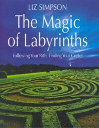 "The Magic of Labyrinths: Following your Path, Finding Your Center" by Liz SImpson