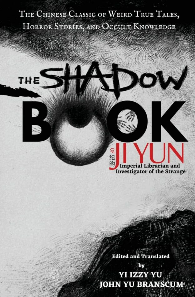 "The Shadow Book of Ji Yun: The Chinese Classic of Weird True Tales, Horror Stories, and Occult Knowledge" by Ji Yun, Yi Izzy Yu and John Yu Branscum
