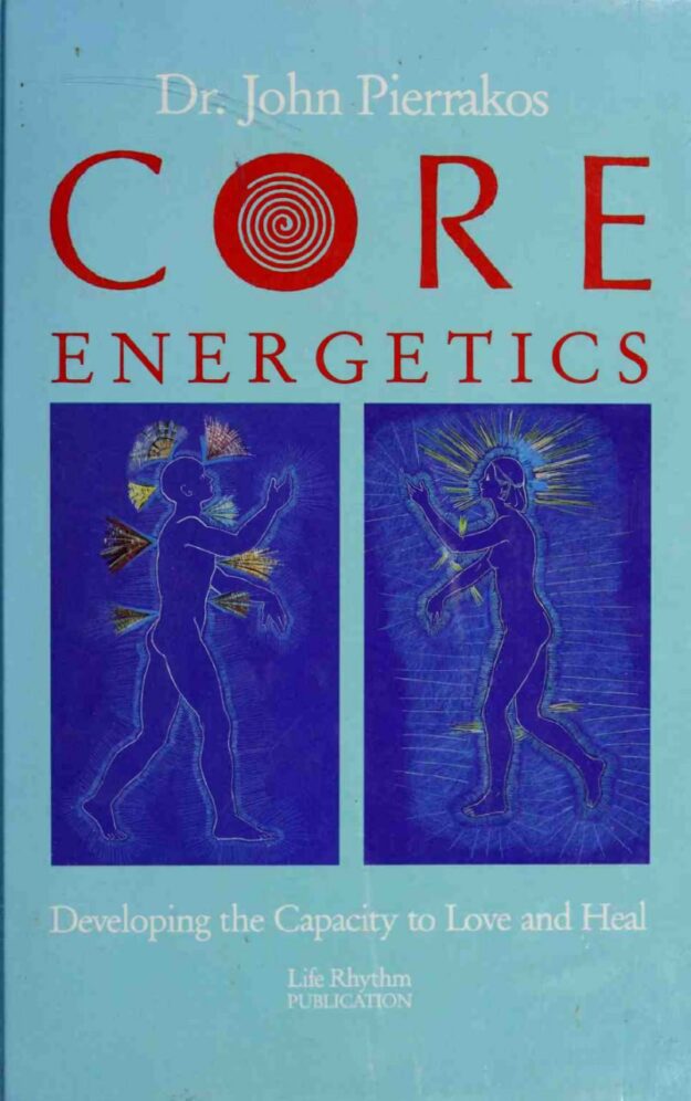 "Core Energetics: Developing the Capacity to Love and Heal" by John C. Pierrakos (1987 edition)