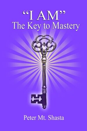 "I AM" The Key to Mastery" by Peter Mt. Shasta