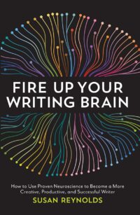 "Fire Up Your Writing Brain: How to Use Proven Neuroscience to Become a More Creative, Productive, and Successful Writer" by Susan Reynolds