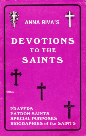"Devotions to the Saints:  Prayers, Patron Saints, Special Purpose & Biographies of the Saints" by Anna Riva (1982 edition)