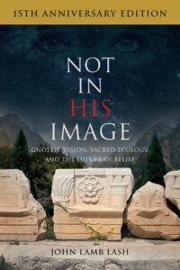 "Not in His Image: Gnostic Vision, Sacred Ecology, and the Future of Belief" (15th Anniversary Edition 2021)