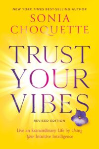"Trust Your Vibes: Live an Extraordinary Life by Using Your Intuitive Intelligence" by Sonia Choquette (2022 revised edition)