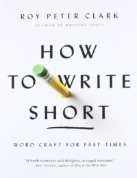 "How to Write Short: Word Craft for Fast Times" by Roy Peter Clark