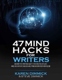 "47 Mind Hacks for Writers: Master the Writing Habit in 10 Minutes Or Less and End Writer's Block and Procrastination for Good" by Karen Dimmick and Steve Dimmick