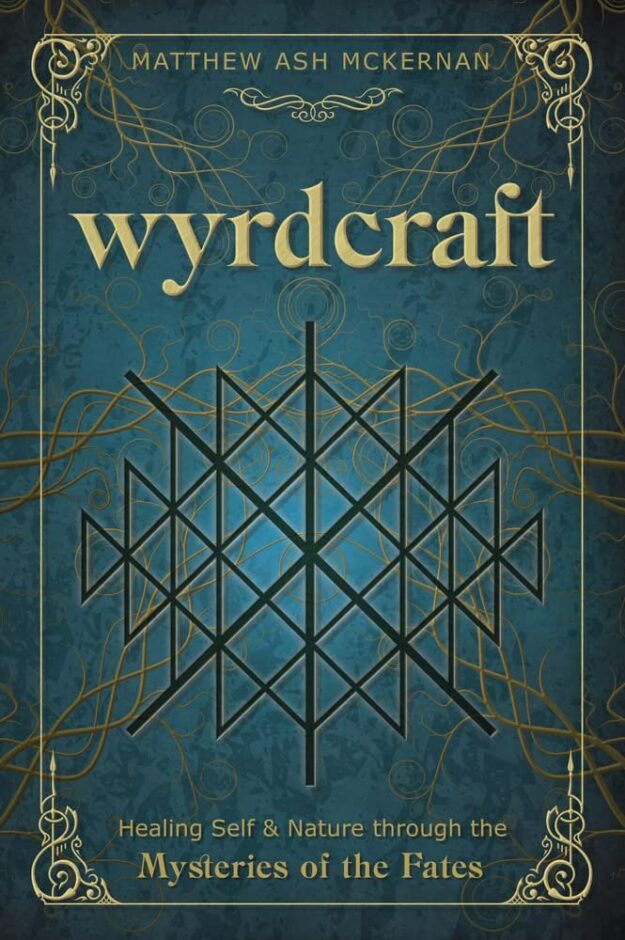 "Wyrdcraft: Healing Self & Nature through the Mysteries of the Fates" by Matthew Ash McKernan