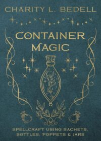 "Container Magic: Spellcraft Using Sachets, Bottles, Poppets & Jars" by Charity L. Bedell