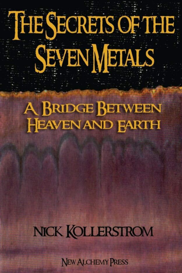 "The Secrets of the Seven Metals: A Bridge between Heaven and Earth" by Nicholas Kollerstrom