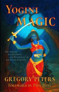 "Yogini Magic: The Sorcery, Enchantment and Witchcraft of the Divine Feminine" by Gregory Peters