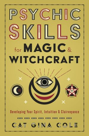 "Psychic Skills for Magic & Witchcraft: Developing Your Spirit, Intuition & Clairvoyance" by Cat Gina Cole
