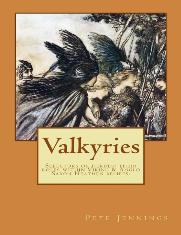 "Valkyries, Selectors of Heroes: Their roles within Viking & Anglo Saxon Heathen beliefs" by Pete Jennings