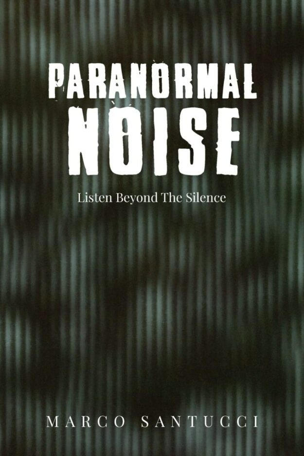 "Paranormal Noise: Listen Beyond the Silence" by Marco Santucci