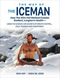 "The Way of The Iceman: How The Wim Hof Method Creates Radiant, Longterm Health―Using The Science and Secrets of Breath Control, Cold-Training and Commitment" by Wim Hof and Koen de Jong