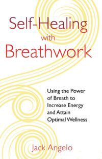 "Self-Healing with Breathwork: Using the Power of Breath to Increase Energy and Attain Optimal Wellness" by Jack Angelo