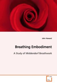 "Breathing Embodiment: A Study of Middendorf Breathwork" by John Donald Howard