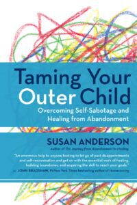 "Taming Your Outer Child: Overcoming Self-Sabotage and Healing from Abandonment" by Susan Anderson