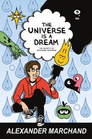 "The Universe Is a Dream: The Secrets of Existence Revealed" by Alexander Marchand (incomplete)