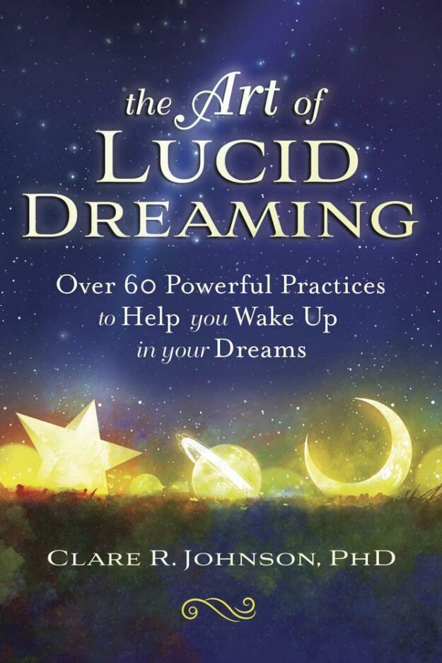 "The Art of Lucid Dreaming: Over 60 Powerful Practices to Help You Wake Up in Your Dreams" by Clare R. Johnson