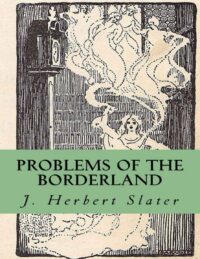 "Problems of the Borderland" by J. Herbert Slater (2016 edition)