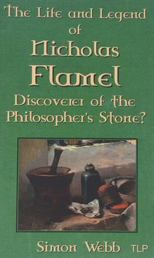 "The Life and Legend of Nicholas Flamel: Discoverer of the Philosopher's Stone?" by Simon Webb