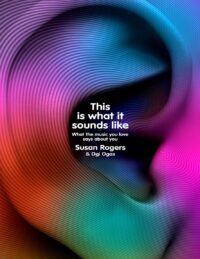 "This Is What It Sounds Like: What the Music You Love Says About You" by Susan Rogers and Ogi Ogas