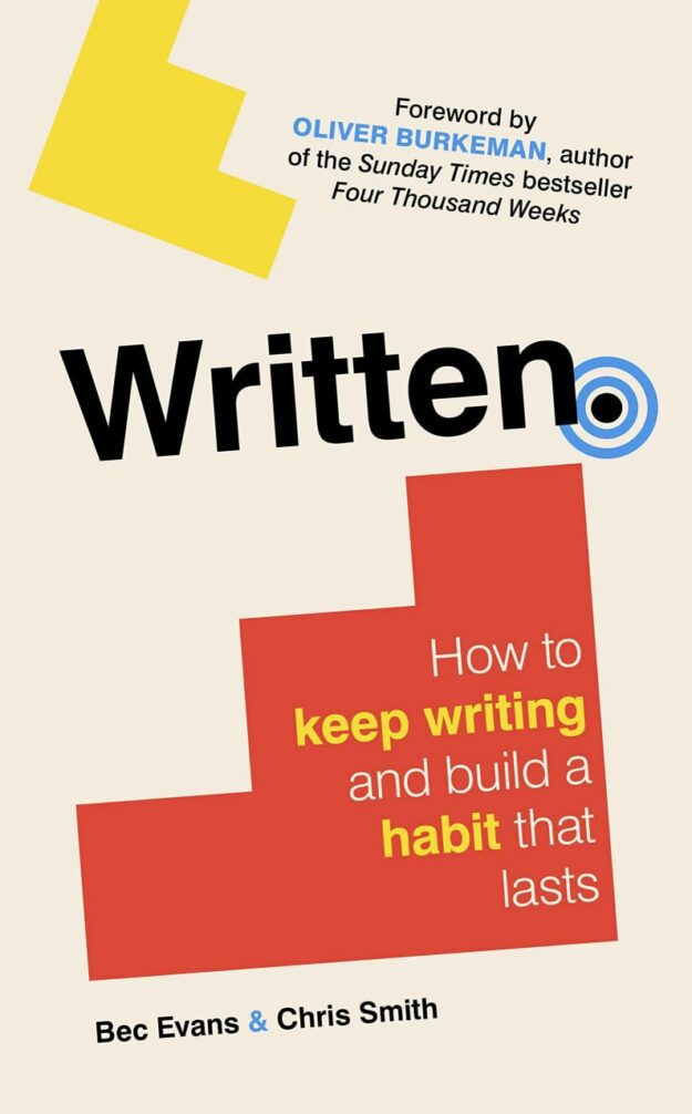 "Written: How to Keep Writing and Build a Habit That Lasts" by Bec Evans and Chris Smith