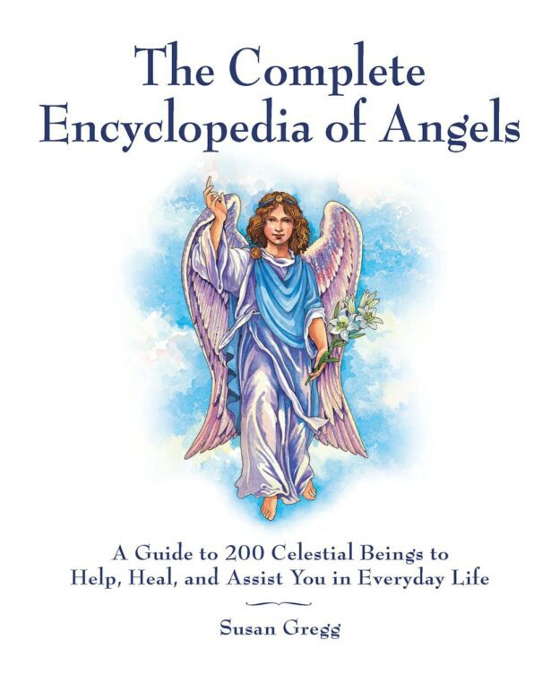 "The Complete Encyclopedia of Angels: A Guide to 200 Celestial Beings to Help, Heal, and Assist You in Everyday Life" by Susan Gregg