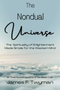"The Nondual Universe: The Spirituality of Enlightenment Made Simple for the Western Mind" by James F. Twyman