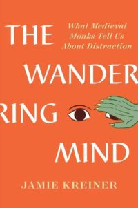 "The Wandering Mind: What Medieval Monks Tell Us About Distraction" by Jamie Kreiner