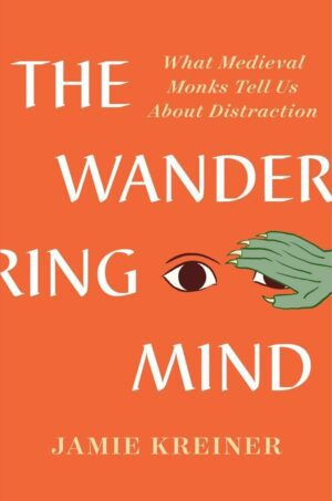 "The Wandering Mind: What Medieval Monks Tell Us About Distraction" by Jamie Kreiner
