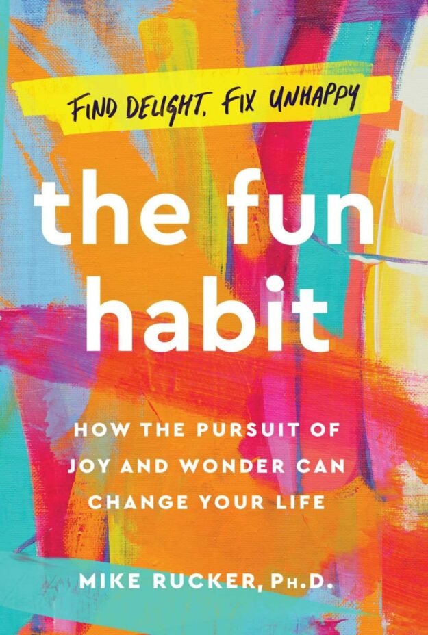 "The Fun Habit: How the Pursuit of Joy and Wonder Can Change Your Life" by Mike Rucker