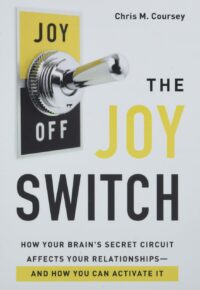 "The Joy Switch: How Your Brain's Secret Circuit Affects Your Relationships—And How You Can Activate It" by Chris M. Coursey