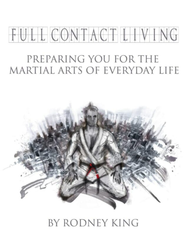 "Full Contact Living: Preparing You for the Martial Arts of Everyday Life" by Rodney King