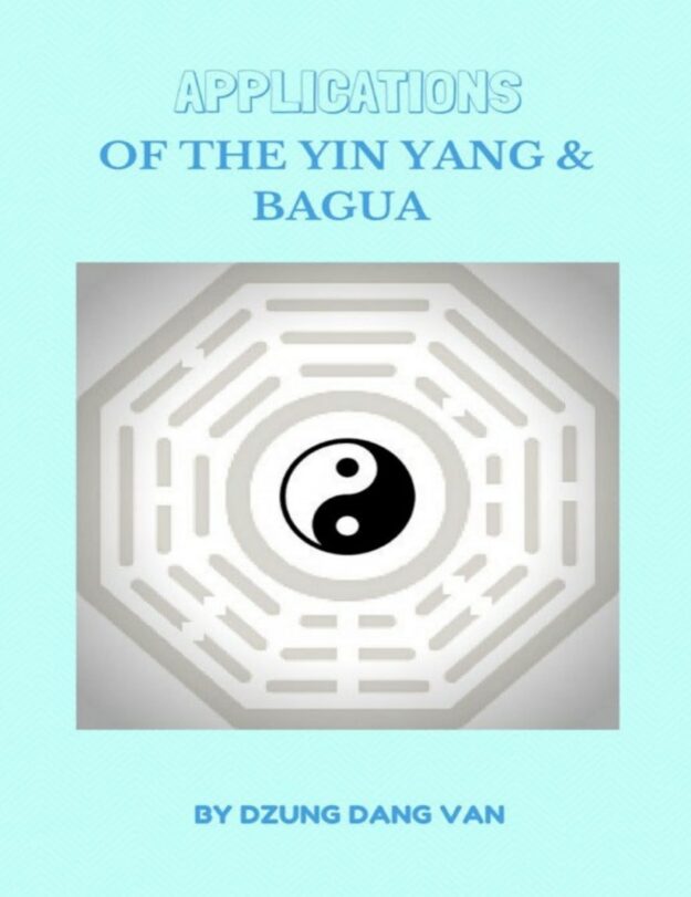 "Applications of the Yin-Yang & Bagua" by Dzung Dang Van