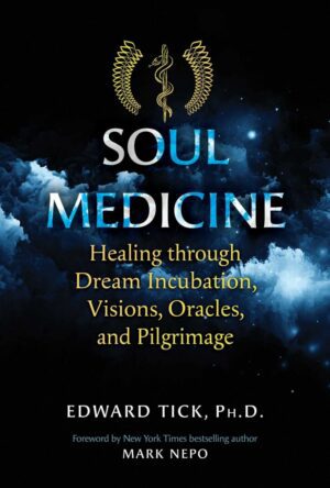 "Soul Medicine: Healing through Dream Incubation, Visions, Oracles, and Pilgrimage" by Edward Tick
