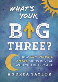 "What's Your Big Three?: How Sun, Moon & Rising Signs Reveal Who You Really Are" by Andrea Taylor