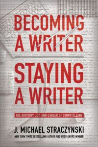 "Becoming a Writer, Staying a Writer: The Artistry, Joy, and Career of Storytelling" by  J. Michael Straczynski