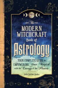 "The Modern Witchcraft Book of Astrology: Your Complete Guide to Empowering Your Magick with the Energy of the Planets" by Julia Halina Hadas