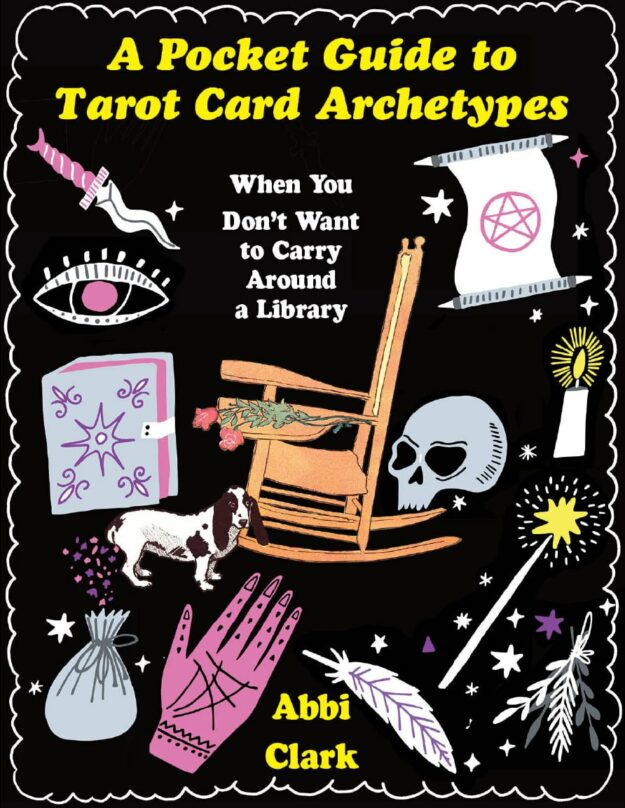 "A Pocket Guide to Tarot Card Archetypes: When You Don't Want to Carry Around a Library" by Abbi Clark
