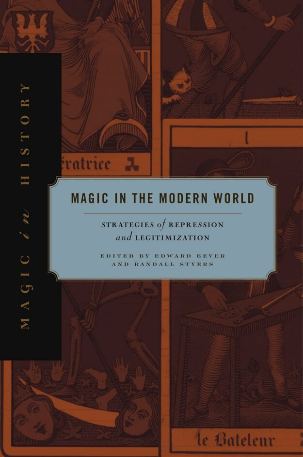 "Magic in the Modern World: Strategies of Repression and Legitimization" edited by Edward Bever and Randall Styers