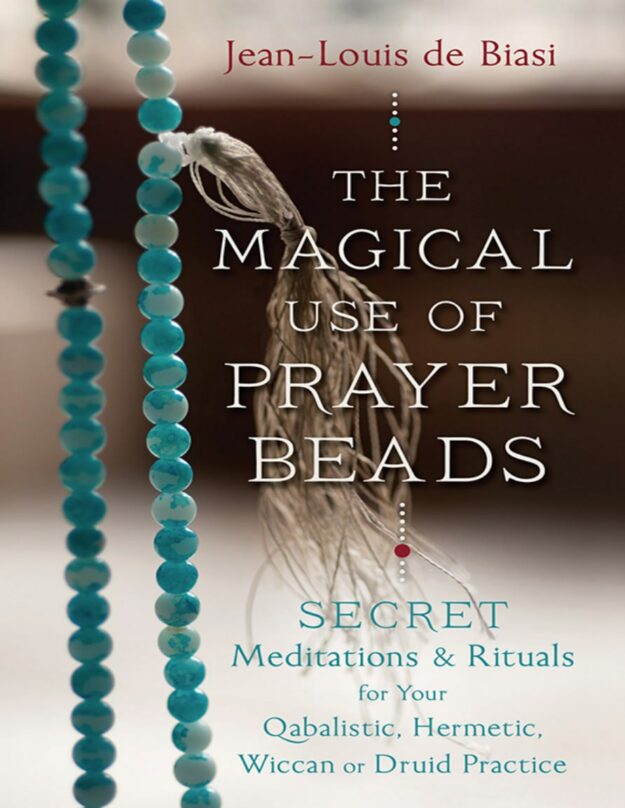 "The Magical Use of Prayer Beads: Secret Meditations & Rituals for Your Qabalistic, Hermetic, Wiccan or Druid Practice" by Jean-Louis de Biasi (retail ebook)