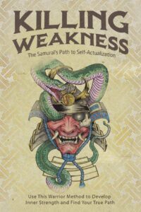 "Killing Weakness: The Samurai's Path to Self-Actualization" by Ryan Perez